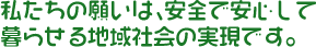 �������̊肢�́A���S�ň��S���ĕ�点��n��Љ�̎����ł�