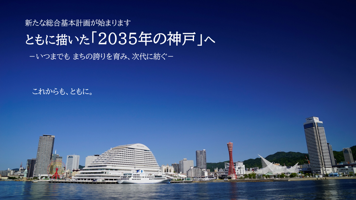 第6次神戸市基本計画が始まります。ともに描いた「2035年の神戸」へ-いつまでもまちのほこりを育み、次代に紡いでいきます-