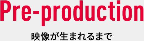 Pre-production 映像が生まれるまで